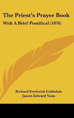 The Priest's Prayer Book: With A Brief Pontifical (1876) (9781120090966) by Littledale, Richard Frederick; Vaux, James Edward