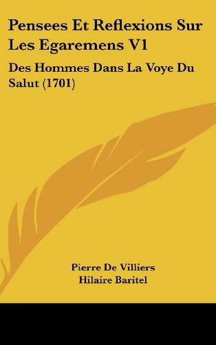 Pensees Et Reflexions Sur Les Egaremens V1: Des Hommes Dans La Voye Du Salut (1701) (French Edition) (9781120091505) by Villiers, Pierre De; Baritel, Hilaire