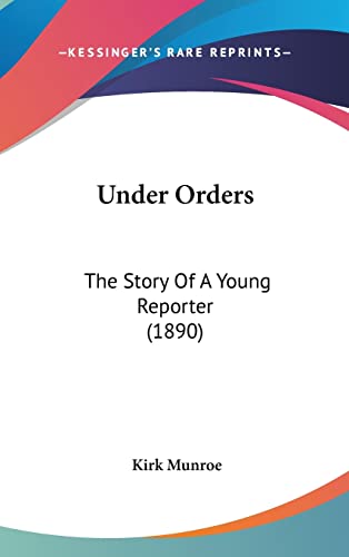Under Orders: The Story Of A Young Reporter (1890) (9781120091741) by Munroe, Kirk