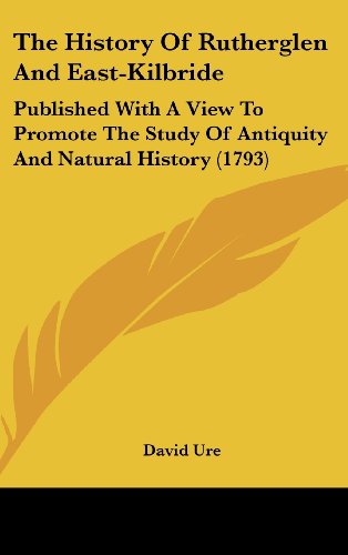 9781120092793: The History Of Rutherglen And East-Kilbride: Published With A View To Promote The Study Of Antiquity And Natural History (1793)