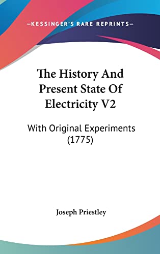 The History And Present State Of Electricity V2: With Original Experiments (1775) (9781120093004) by Priestley, Joseph