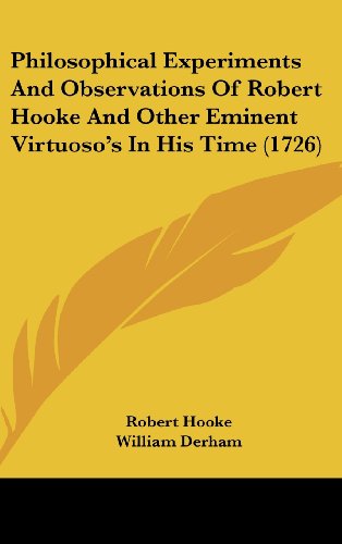 Philosophical Experiments And Observations Of Robert Hooke And Other Eminent Virtuoso's In His Time (1726) (9781120094186) by Hooke, Robert