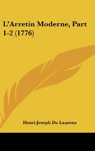 L'Arretin Moderne, Part 1-2 (1776) (French Edition) (9781120095374) by Du Laurens, Henri-Joseph