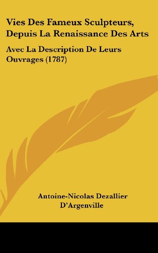 9781120098412: Vies Des Fameux Sculpteurs, Depuis La Renaissance Des Arts: Avec La Description de Leurs Ouvrages (1787) (French Edition)