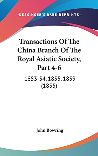 Transactions Of The China Branch Of The Royal Asiatic Society, Part 4-6: 1853-54, 1855, 1859 (1855) (9781120099167) by Bowring, John
