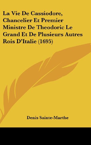 9781120099228: La Vie de Cassiodore, Chancelier Et Premier Ministre de Theodoric Le Grand Et de Plusieurs Autres Rois D'Italie (1695)