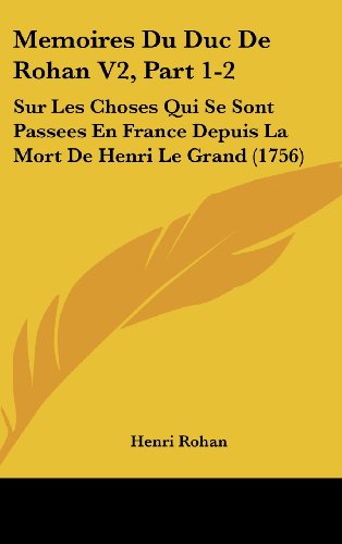 9781120102775: Memoires Du Duc de Rohan V2, Part 1-2: Sur Les Choses Qui Se Sont Passees En France Depuis La Mort de Henri Le Grand (1756)