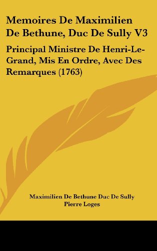9781120104335: Memoires de Maximilien de Bethune, Duc de Sully V3: Principal Ministre de Henri-Le-Grand, MIS En Ordre, Avec Des Remarques (1763)