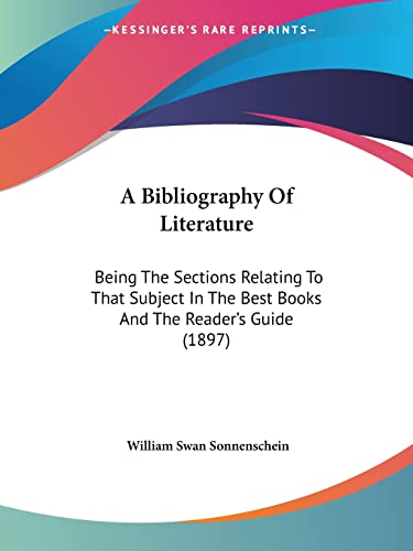 9781120108838: A Bibliography Of Literature: Being The Sections Relating To That Subject In The Best Books And The Reader's Guide (1897)