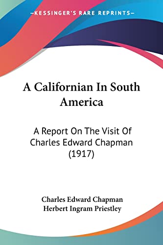 Stock image for A Californian In South America: A Report On The Visit Of Charles Edward Chapman (1917) for sale by California Books