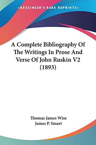 A Complete Bibliography Of The Writings In Prose And Verse Of John Ruskin V2 (1893) (9781120113245) by Wise, Thomas James; Smart, James P