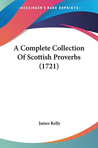 A Complete Collection Of Scottish Proverbs (1721) (9781120113252) by Kelly, Prof James