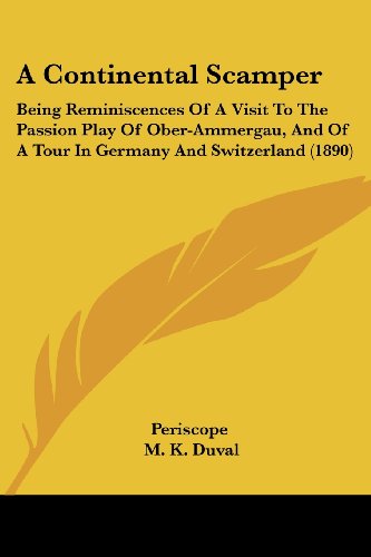 Imagen de archivo de A Continental Scamper: Being Reminiscences Of A Visit To The Passion Play Of Ober-Ammergau, And Of A Tour In Germany And Switzerland (1890) a la venta por California Books