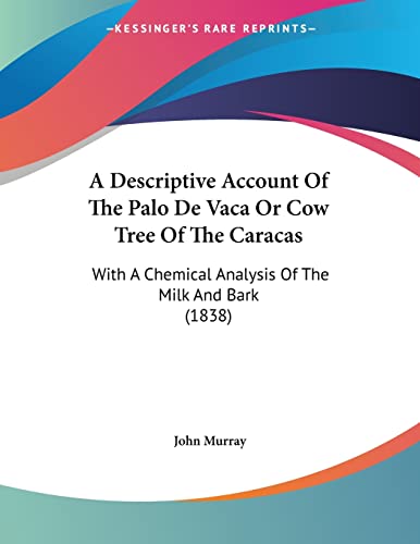 A Descriptive Account of the Palo De Vaca or Cow Tree of the Caracas: With a Chemical Analysis of the Milk and Bark (9781120115430) by Murray, John