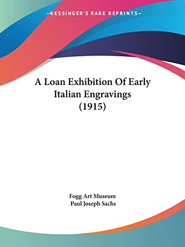 A Loan Exhibition Of Early Italian Engravings (1915) (9781120122094) by Fogg Art Museum; Sachs, Paul Joseph