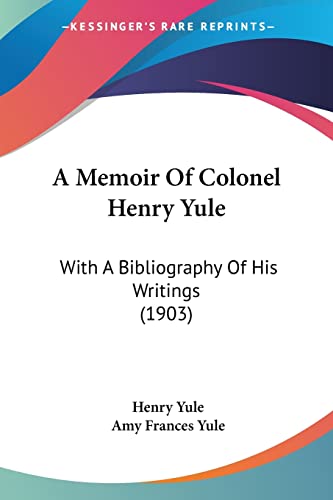 A Memoir Of Colonel Henry Yule: With A Bibliography Of His Writings (1903) (9781120123046) by Yule Sir, Henry; Yule, Amy Frances