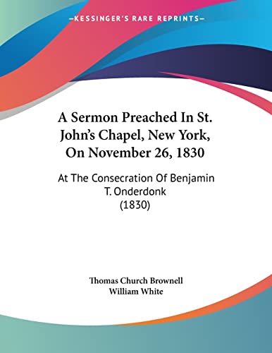 Imagen de archivo de A Sermon Preached In St. John's Chapel, New York, On November 26, 1830: At The Consecration Of Benjamin T. Onderdonk (1830) a la venta por California Books