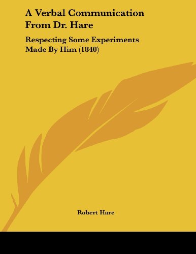 A Verbal Communication from Dr. Hare: Respecting Some Experiments Made by Him (9781120134486) by Hare, Robert