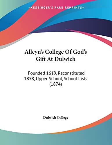 Imagen de archivo de Alleyn's College Of God's Gift At Dulwich: Founded 1619, Reconstituted 1858, Upper School, School Lists (1874) a la venta por ALLBOOKS1