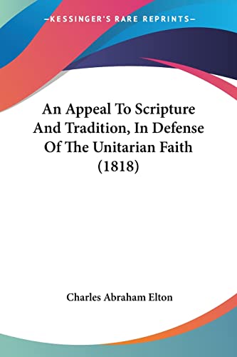 Beispielbild fr An Appeal To Scripture And Tradition, In Defense Of The Unitarian Faith (1818) zum Verkauf von California Books