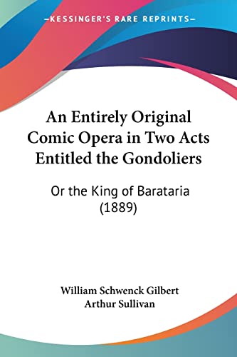 Stock image for An Entirely Original Comic Opera in Two Acts Entitled the Gondoliers: Or the King of Barataria (1889) for sale by California Books