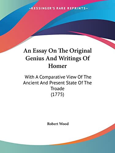 Stock image for An Essay On The Original Genius And Writings Of Homer: With A Comparative View Of The Ancient And Present State Of The Troade (1775) for sale by ALLBOOKS1