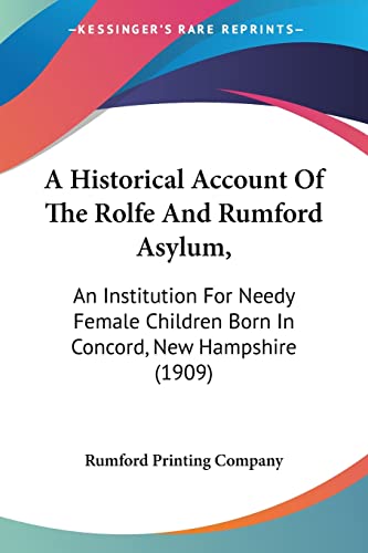 Stock image for A Historical Account Of The Rolfe And Rumford Asylum,: An Institution For Needy Female Children Born In Concord, New Hampshire (1909) for sale by California Books