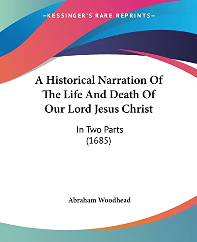 Beispielbild fr A Historical Narration Of The Life And Death Of Our Lord Jesus Christ: In Two Parts (1685) zum Verkauf von ALLBOOKS1