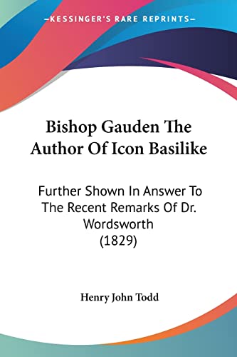 Stock image for Bishop Gauden The Author Of Icon Basilike: Further Shown In Answer To The Recent Remarks Of Dr. Wordsworth (1829) for sale by California Books