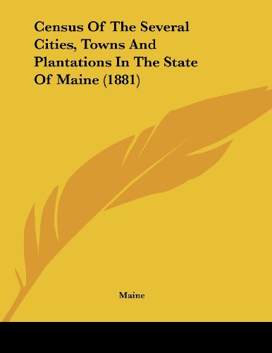 Census of the Several Cities, Towns and Plantations in the State of Maine (9781120172907) by Maine