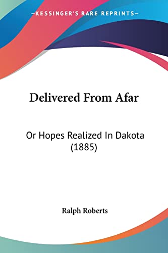 Delivered From Afar: Or Hopes Realized In Dakota (1885) (9781120187239) by Roberts, Ralph