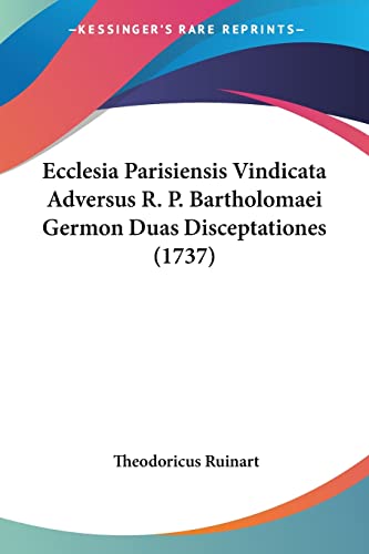 Stock image for Ecclesia Parisiensis Vindicata Adversus R. P. Bartholomaei Germon Duas Disceptationes (1737) (Latin Edition) for sale by California Books