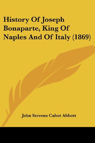 Stock image for History Of Joseph Bonaparte, King Of Naples And Of Italy (1869) for sale by California Books