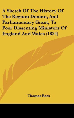 9781120208637: A Sketch of the History of the Regium Donum, and Parliamentary Grant, to Poor Dissenting Ministers of England and Wales