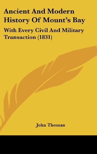 Ancient And Modern History Of Mount's Bay: With Every Civil And Military Transaction (1831) (9781120209696) by Thomas, John