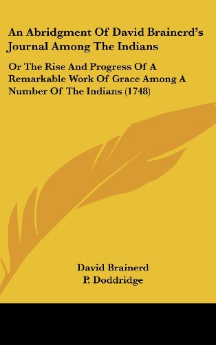 An Abridgment Of David Brainerd's Journal Among The Indians: Or The Rise And Progress Of A Remarkable Work Of Grace Among A Number Of The Indians (1748) (9781120211491) by Brainerd, David