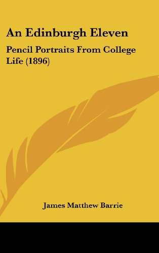 An Edinburgh Eleven: Pencil Portraits From College Life (1896) (9781120211514) by Barrie, James Matthew