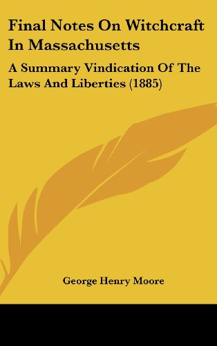 Final Notes On Witchcraft In Massachusetts: A Summary Vindication Of The Laws And Liberties (1885) (9781120211682) by Moore, George Henry