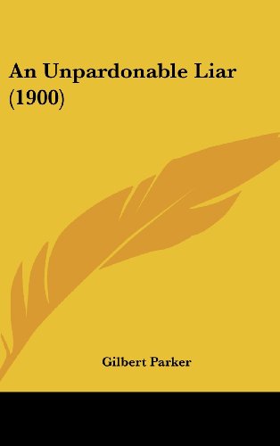 An Unpardonable Liar (1900) (9781120224019) by Parker, Gilbert