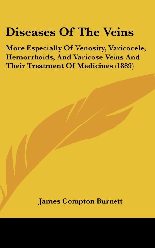Diseases Of The Veins: More Especially Of Venosity, Varicocele, Hemorrhoids, And Varicose Veins And Their Treatment Of Medicines (1889) (9781120224477) by Burnett, James Compton