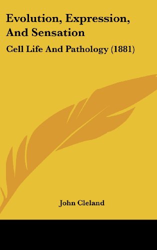 Evolution, Expression, And Sensation: Cell Life And Pathology (1881) (9781120225429) by Cleland, John