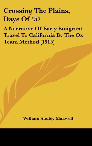 9781120226488: Crossing The Plains, Days Of '57: A Narrative Of Early Emigrant Travel To California By The Ox Team Method (1915)