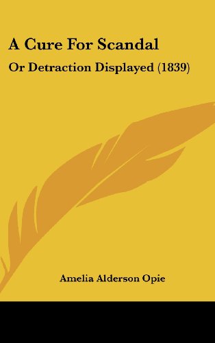 A Cure for Scandal: Or Detraction Displayed (9781120227959) by Opie, Amelia Alderson