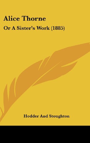 Alice Thorne: Or A Sister's Work (1885) (9781120229021) by Hodder And Stoughton