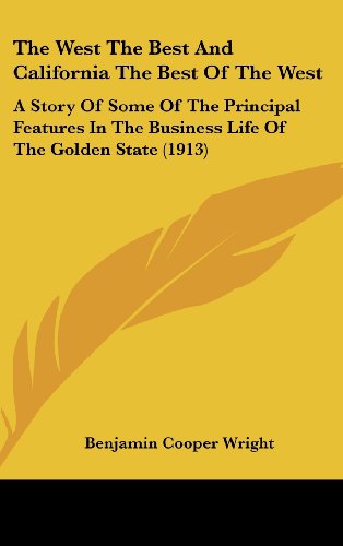 9781120231390: The West The Best And California The Best Of The West: A Story Of Some Of The Principal Features In The Business Life Of The Golden State (1913)
