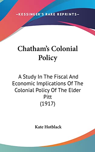 Beispielbild fr Chatham's Colonial Policy: A Study In The Fiscal And Economic Implications Of The Colonial Policy Of The Elder Pitt (1917) zum Verkauf von ALLBOOKS1