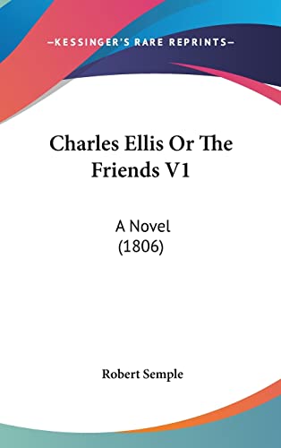 Charles Ellis Or The Friends V1: A Novel (1806) (9781120234018) by Semple, Wellcome Trust Clinical Research Training Fellow In Diabetes And Endocrinology Robert