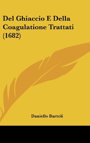 Del Ghiaccio E Della Coagulatione Trattati (1682) (Italian Edition) (9781120234353) by Bartoli, Daniello