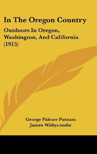 In The Oregon Country: Outdoors In Oregon, Washington, And California (1915) (9781120236876) by Putnam, George Palmer