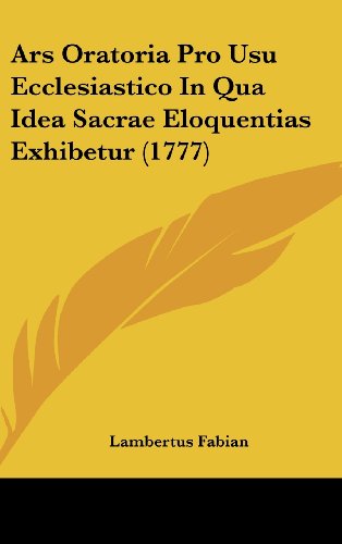 9781120239648: Ars Oratoria Pro Usu Ecclesiastico In Qua Idea Sacrae Eloquentias Exhibetur (1777) (Latin Edition)